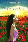 The Rose Bush by Priyanka Lal The Rose Bush by Priyanka Lal