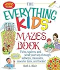 The Everything Kid's Mazes Book: Twist, Squirm, and Wind Your Way Through Subways, Museums, Monster Lairs, and Tombs!