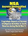 NSA Secrets Declassified: Cryptologic Aspects of German Intelligence Activities in South America during World War II - Nazi, Reich Security Administration, Abwehr, Enigma Cipher Machine