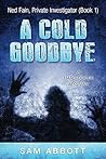 A Cold Goodbye: A Mystery Short Story (Ned Fain Private Investigator Mystery Series - Crime Suspense Thriller Book 1) A Cold Goodbye: A Mystery Short Story (Ned Fain Private Investigator Mystery Series - Crime Suspense Thriller Book 1)