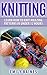 Knitting: Learn How to Knit Amazing Patterns in Under 12 Hours