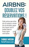 Airbnb : Doublez vos Réservations: Guide pratique pour recevoir plus de voyageurs, recevoir plus de demandes, gagner plus d’argent, tout en perdant moins ... à gérer votre location. (French Edition)