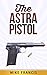 The Astra Pistol: "The Pipewrench",A Little Known Sidearm With a Genius Design!