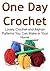 One Day Crochet: Lovely Crochet and Afghan Patterns You Can Make in Your Home: (Crochet, Crochet for Beginners, How to Crochet, Crochet Patterns, Crochet Projects)