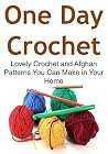 One Day Crochet: Lovely Crochet and Afghan Patterns You Can Make in Your Home: (Crochet, Crochet for Beginners, How to Crochet, Crochet Patterns, Crochet Projects) One Day Crochet: Lovely Crochet and Afghan Patterns You Can Make in Your Home: (Crochet, Crochet for Beginners, How to Crochet, Crochet Patterns, Crochet Projects)
