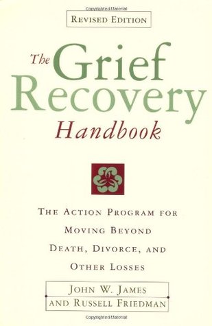 The Grief Recovery Handbook: A Program for Moving Beyond Death, Divorce, and Other Devastating Losses
