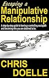 Escaping a Manipulative Relationship: A step-by-step guide to leaving a controlling sociopath and becoming who you are destined to be. Escaping a Manipulative Relationship: A step-by-step guide to leaving a controlling sociopath and becoming who you are destined to be.