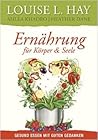 Ernährung für Körper und Seele by Louise L. Hay