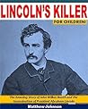 Lincoln's Killer for Children!: The Amazing Story of John Wilkes Booth and the Assassination of President Abraham Lincoln Lincoln's Killer for Children!: The Amazing Story of John Wilkes Booth and the Assassination of President Abraham Lincoln