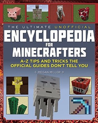 The Ultimate Unofficial Encyclopedia for Minecrafters: An A - Z Book of Tips and Tricks the Official Guides Don't Teach You (Kindle Edition)