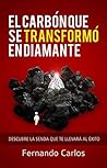 El Carbón que se Transformó en Diamante: Descubre la senda que te llevará al éxito (Spanish Edition)