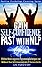 NLP: Gain Self-Confidence Fast: Effective Neuro-Linguistic Programming Techniques That Will Boost Your Self-Esteem Radically For a Successful Life - Positive Psychology Coaching Series