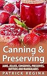 Canning & Preserving: Jams, Jellies, Conserves, Preserves, Butters and Marmalades