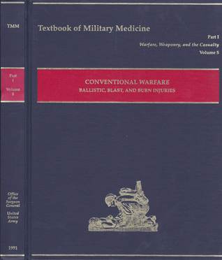 Conventional Warfare: Ballistic, Blast, and Burn Injuries (Textbook of Military Medicine Series on Combat Casualty Care, Part 1 Volume 5)
