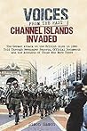 Channel Islands Invaded: The German Attack on the British Isles in 1940 Told Through Eye-Witness Accounts, Newspapers Reports, Parliamentary Debates, Memoirs and Diaries (Voices From The Past)