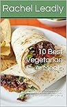 10 Best Vegetarian Meals: Vegetarian Diet, Vegetarian Diet For Beginners, Vegetarian Recipes,Vegan, Clean Eating, Raw Diet Book, Healthy Eating