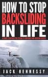 How To Stop Backsliding In Life: Ultimate Strategies For Sticking To Your Goals And Achieving Success (Becoming The Ultimate You Series)
