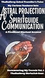 Astral Projection & Spirit Guide Communication: A FirstHand Diarised Account (ThaBadbrey Astral Traveller's Tales Book 1)