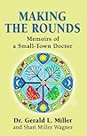 MAKING THE ROUNDS: Memoirs of a Small-Town Doctor