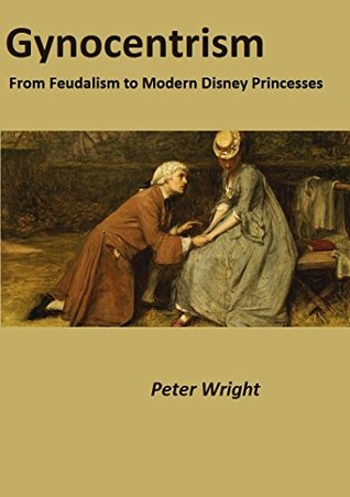 Gynocentrism: From Feudalism to Feminism (Kindle Edition)
