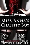 Miss Anna's Chastity Boy: An Erotic Femdom Story of Chastity, Tease and Denail Miss Anna's Chastity Boy: An Erotic Femdom Story of Chastity, Tease and Denail