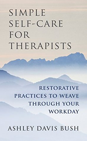 Simple Self-Care for Therapists: Restorative Practices to Weave Through Your Workday (Kindle Edition)