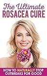The Ultimate Rosacea Cure: How To Naturally Get Rid Of Outbreaks For Good