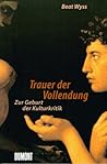 Trauer Der Vollendung : Zur Geburt Der Kulturkritik