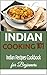 Indian Cooking: for Beginners - Indian Recipes Cookbook 101 - Indian Cuisine - Indian Culinary Traditions (Indian Food Recipes - Indian Food Cookbook for Beginners 1)