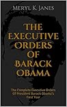 The Executive Orders of Barack Obama Vol. I: The Complete Executive Orders Of President Barack Obama’s First Year