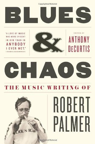 Blues & Chaos: The Music Writing of Robert Palmer (Hardcover)