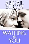 Waiting for You by Abigail Strom Waiting for You by Abigail Strom