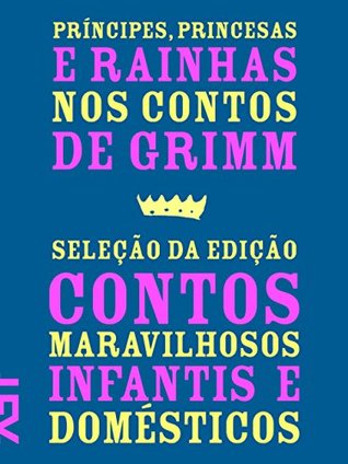 Príncipes, Princesas e Rainhas nos Contos de Grimm: Seleção da Edição Contos Maravilhosos Infantis e Domésticos (1812-1815)