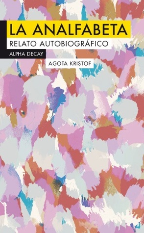 Portada de La analfabeta: Relato autobiográfico, de Ágota Kristóf