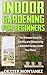 Indoor Gardening for Beginners: The Ultimate Guide to Starting and Maintaining a Beautiful Garden Inside Your Home