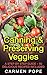 Canning & Preserving Veggies: A Step by Step Guide – 50 Delicious Recipes Included