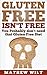 Gluten Free: Gluten Free Isn't Free, You Probably Don't Need that Gluten Free Diet