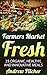 Farmers Market Fresh: 25 Organic, Healthy, and Innovative Meals