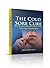 The Cold Sore Cure: How To Cure Cold Sores And Prevent Them From Coming Back (Cold Sore Treatment)