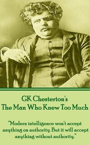 The Man Who Knew Too Much: “Modern intelligence won't accept anything on authority. But it will accept anything without authority.”