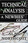 Technical Analysis A Newbies' Guide: An Everyday Guide to Technical Analysis for Finance and Investing (Newbies Guides to Finance Book 4)