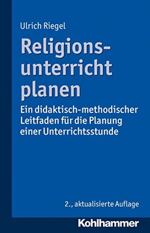 Religionsunterricht planen: Ein didaktisch-methodischer Leitfaden für die Planung einer Unterrichtsstunde (German Edition)