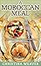 A Moroccan Meal: 25 Authentic and Mouthwatering Moroccan Dishes