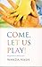 Come, Let Us Play!