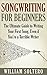 Songwriting for Beginners: The Ultimate Guide to Writing Your First Song, Even if You’re a Terrible Writer