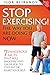 Stop Exercising! The Way Yo...