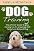 Dog Training: The Ultimate Guide to Dog Training for an Amazingly Well Trained and Behaved Dog (Puppy Training, Dog Tricks, Obedience Training)