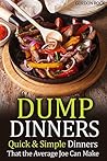Dump Dinners: Quick & Simple Dinners That the Average Joe Can Make