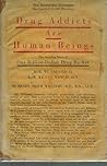 Drug Addicts Are Human Beings: The Story of Our Billion-Dollar Drug Racket, How We Created It and How We Can Wipe It Out Drug Addicts Are Human Beings: The Story of Our Billion-Dollar Drug Racket, How We Created It and How We Can Wipe It Out
