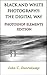 BLACK AND WHITE PHOTOGRAPHY: THE DIGITAL WAY - PHOTOSHOP ELEMENTS EDITION (Popular Guides to Great Photography)